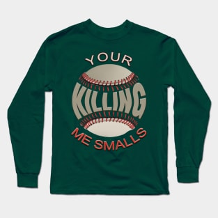 Your Killing Me Smalls Long Sleeve T-Shirt